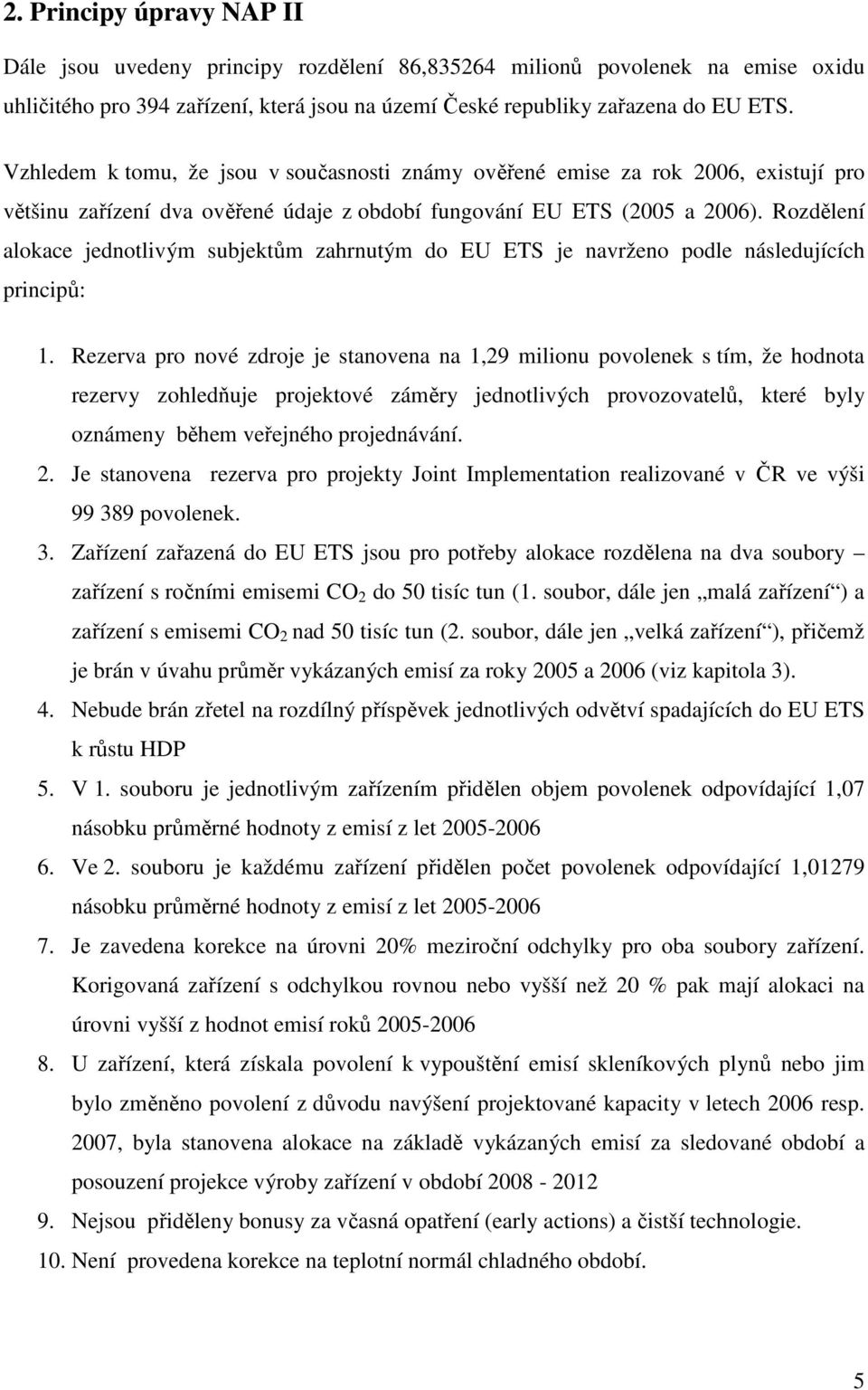 Rozdělení alokace jednotlivým subjektům zahrnutým do EU ETS je navrženo podle následujících principů: 1.