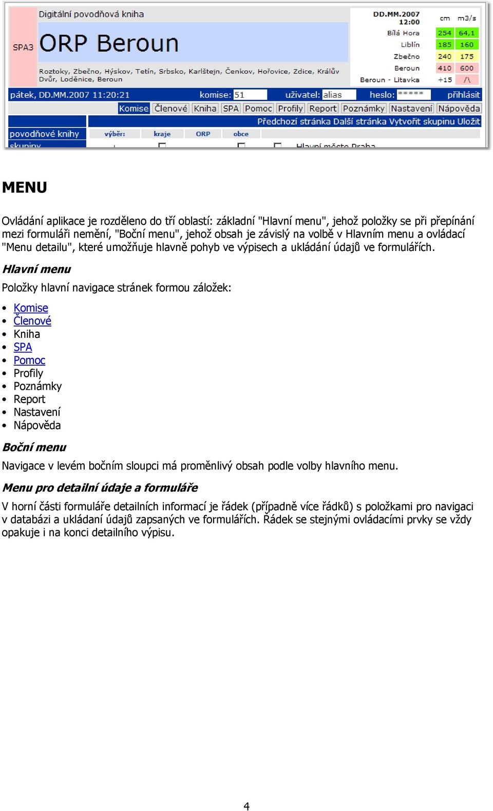 Hlavní menu Položky hlavní navigace stránek formou záložek: Komise Členové Kniha SPA Pomoc Profily Poznámky Report Nastavení Nápověda Boční menu Navigace v levém bočním sloupci má proměnlivý obsah