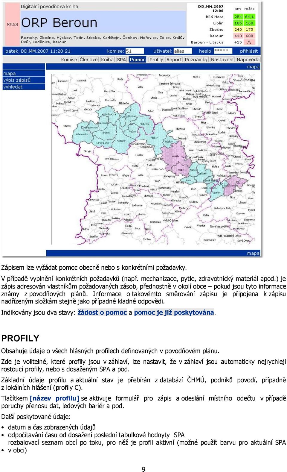 Informace o takovémto směrování zápisu je připojena k zápisu nadřízeným složkám stejně jako případné kladné odpovědi. Indikovány jsou dva stavy: žádost o pomoc a pomoc je již poskytována.