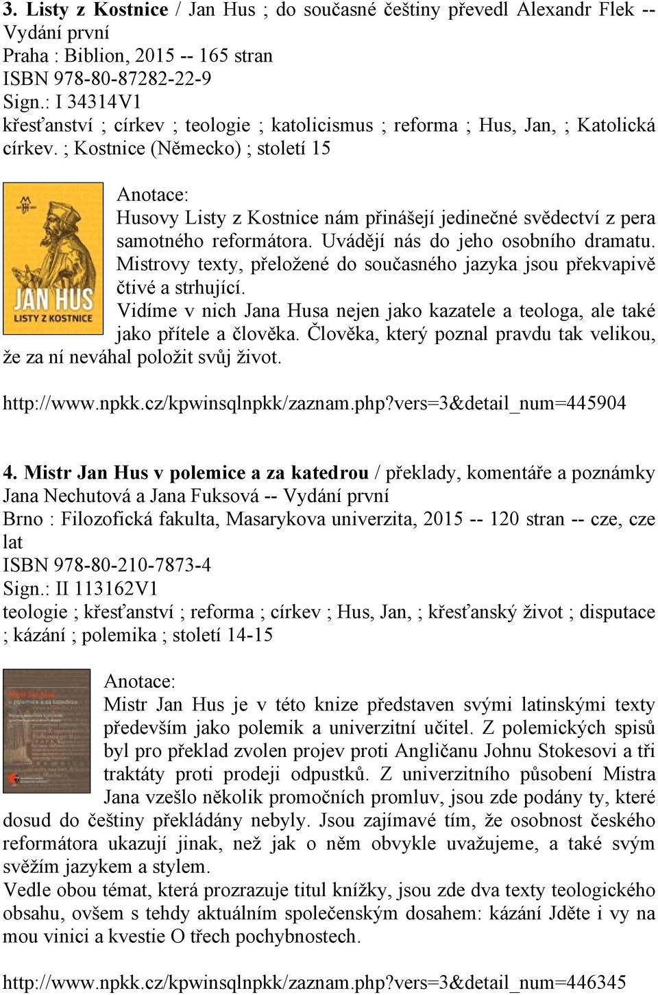 ; Kostnice (Německo) ; století 15 Husovy Listy z Kostnice nám přinášejí jedinečné svědectví z pera samotného reformátora. Uvádějí nás do jeho osobního dramatu.