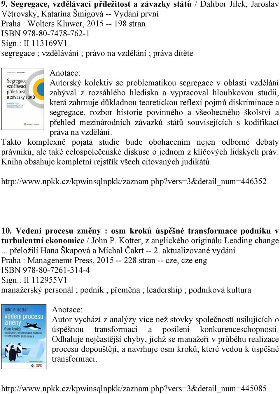 která zahrnuje důkladnou teoretickou reflexi pojmů diskriminace a segregace, rozbor historie povinného a všeobecného školství a přehled mezinárodních závazků států souvisejících s kodifikací práva na