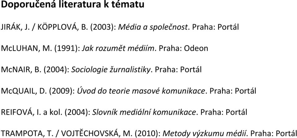 (2004): Sociologie žurnalistiky. Praha: Portál McQUAIL, D. (2009): Úvod do teorie masové komunikace.