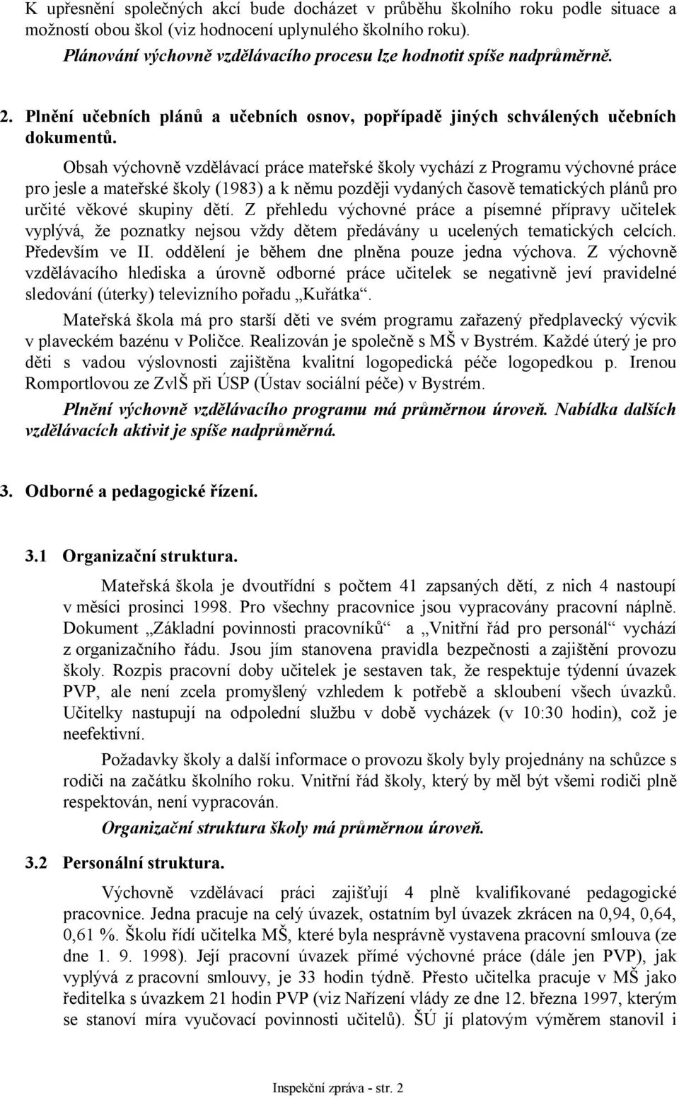 Obsah výchovně vzdělávací práce mateřské školy vychází z Programu výchovné práce pro jesle a mateřské školy (1983) a k němu později vydaných časově tematických plánů pro určité věkové skupiny dětí.