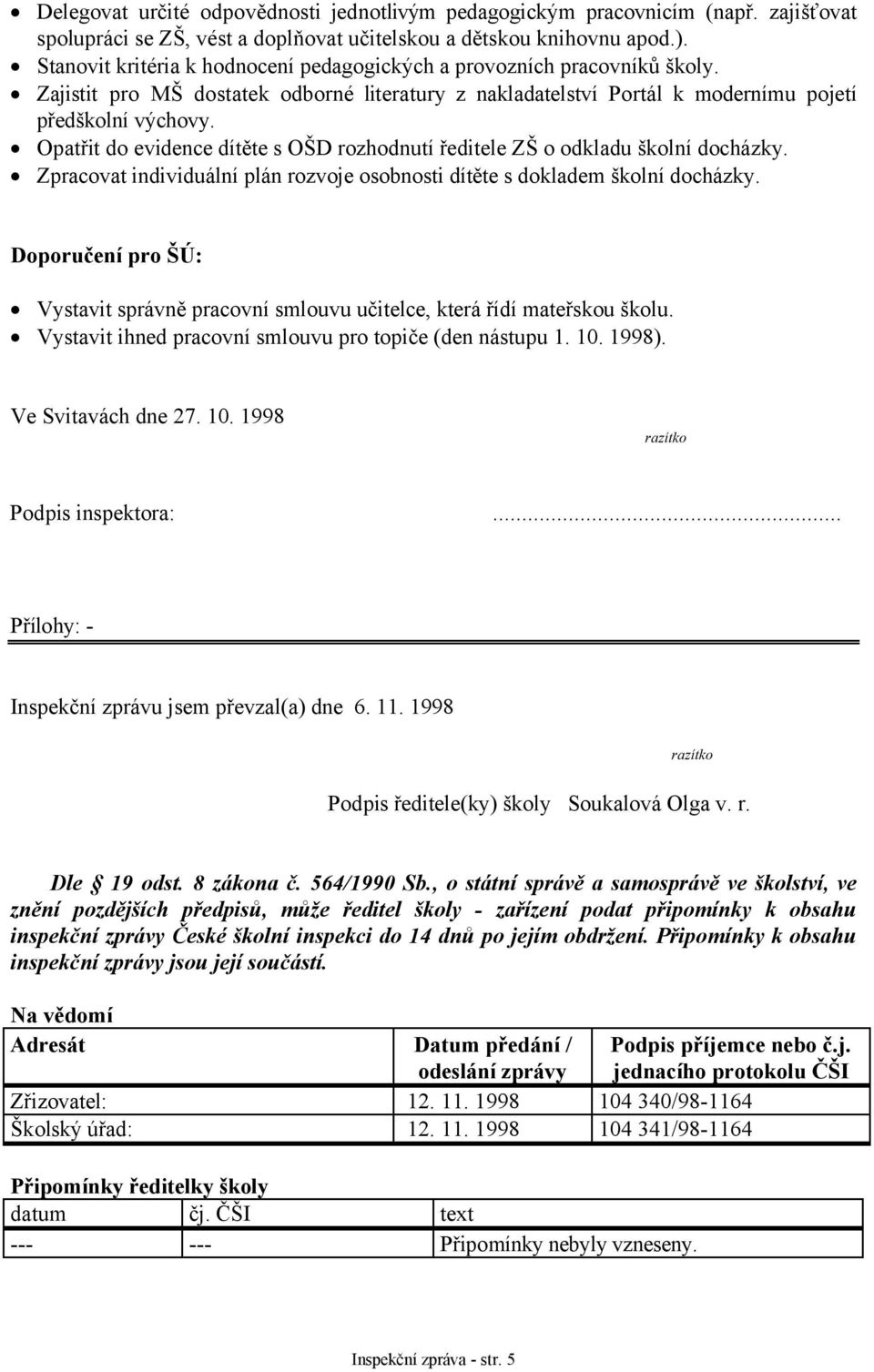 Opatřit do evidence dítěte s OŠD rozhodnutí ředitele ZŠ o odkladu školní docházky. Zpracovat individuální plán rozvoje osobnosti dítěte s dokladem školní docházky.