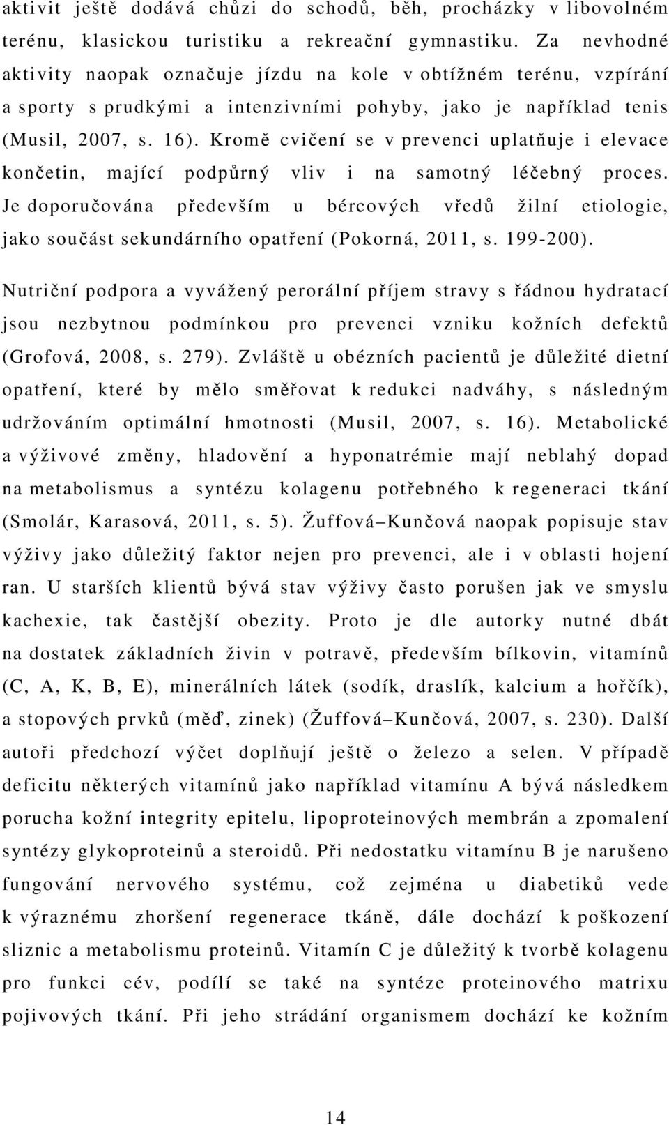 Kromě cvičení se v prevenci uplatňuje i elevace končetin, mající podpůrný vliv i na samotný léčebný proces.