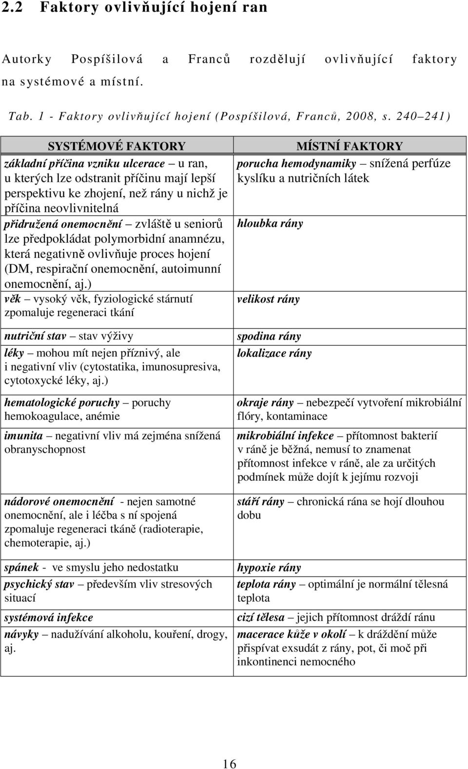 zvláště u seniorů lze předpokládat polymorbidní anamnézu, která negativně ovlivňuje proces hojení (DM, respirační onemocnění, autoimunní onemocnění, aj.