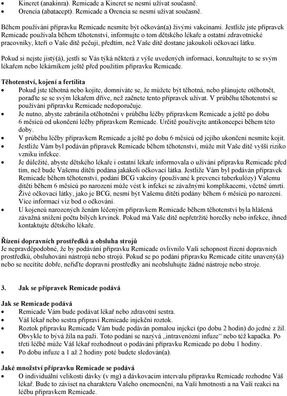 Jestliže jste přípravek Remicade používala během těhotenství, informujte o tom dětského lékaře a ostatní zdravotnické pracovníky, kteří o Vaše dítě pečují, předtím, než Vaše dítě dostane jakoukoli