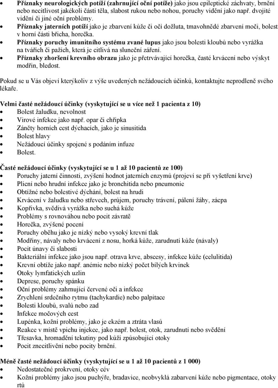 Příznaky poruchy imunitního systému zvané lupus jako jsou bolesti kloubů nebo vyrážka na tvářích či pažích, která je citlivá na sluneční záření.
