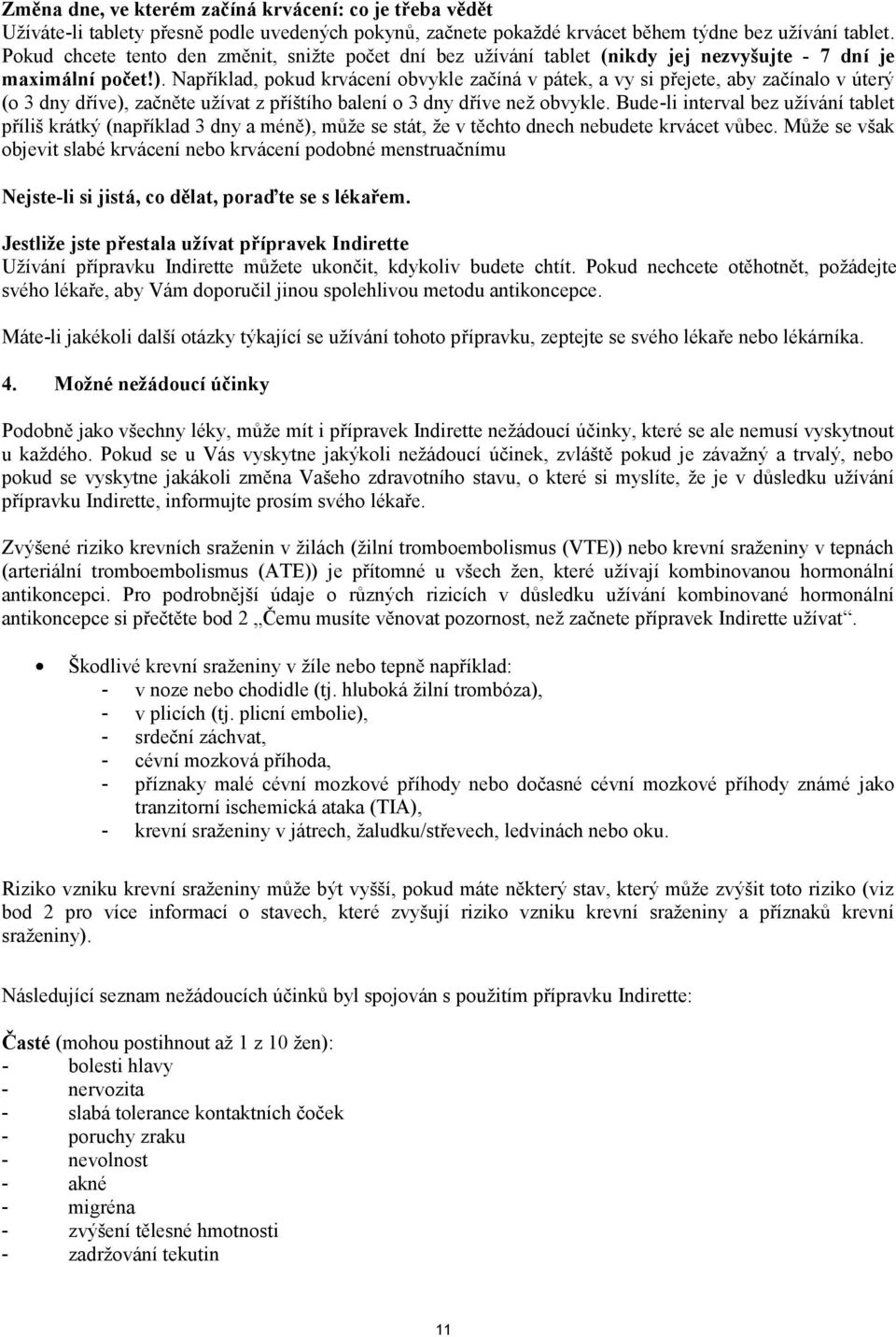 Například, pokud krvácení obvykle začíná v pátek, a vy si přejete, aby začínalo v úterý (o 3 dny dříve), začněte užívat z příštího balení o 3 dny dříve než obvykle.