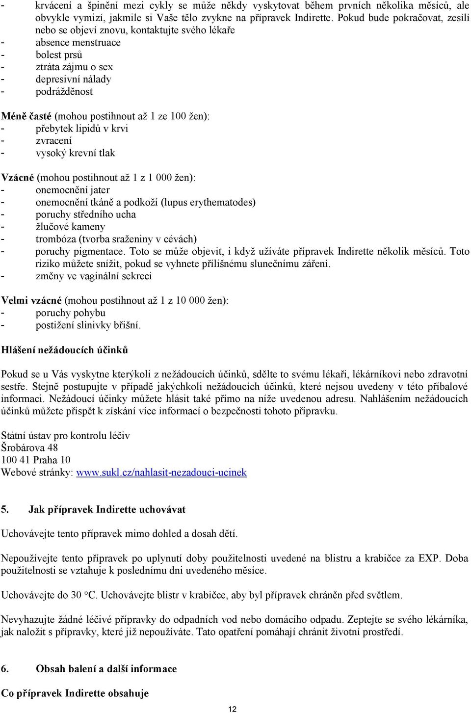 1 ze 100 žen): - přebytek lipidů v krvi - zvracení - vysoký krevní tlak Vzácné (mohou postihnout až 1 z 1 000 žen): - onemocnění jater - onemocnění tkáně a podkoží (lupus erythematodes) - poruchy