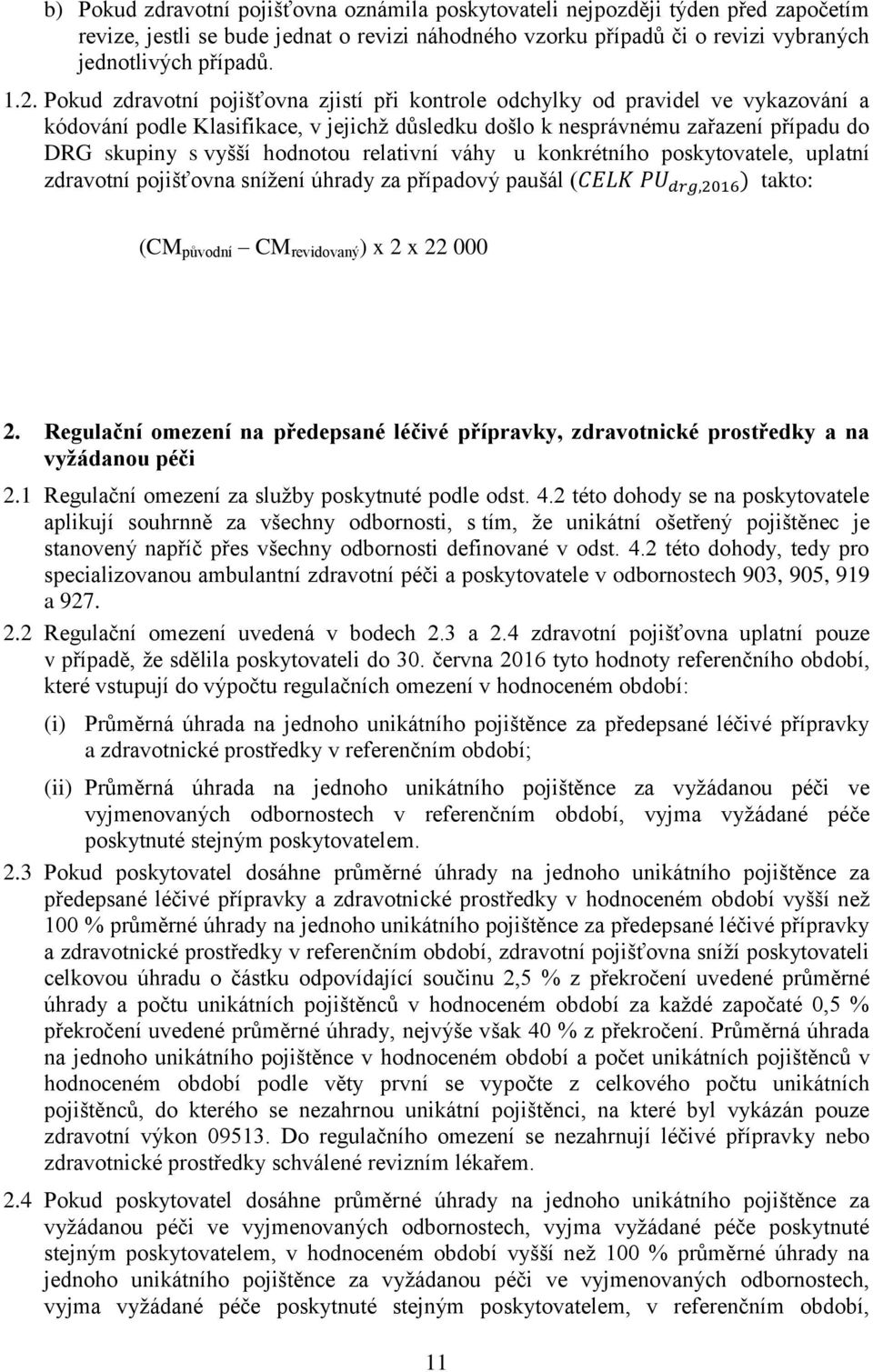 relativní váhy u konkrétního poskytovatele, uplatní zdravotní pojišťovna snížení úhrady za případový paušál ( takto: (CM původní CM revidovaný ) x 2 x 22 000 2.