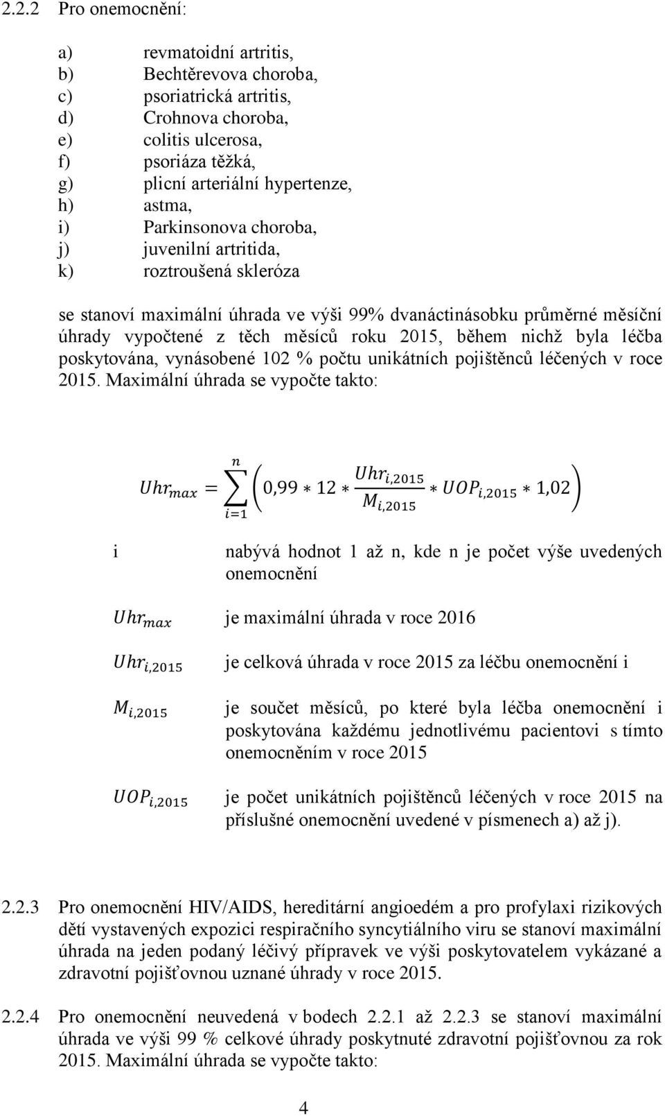 během nichž byla léčba poskytována, vynásobené 102 % počtu unikátních pojištěnců léčených v roce 2015.