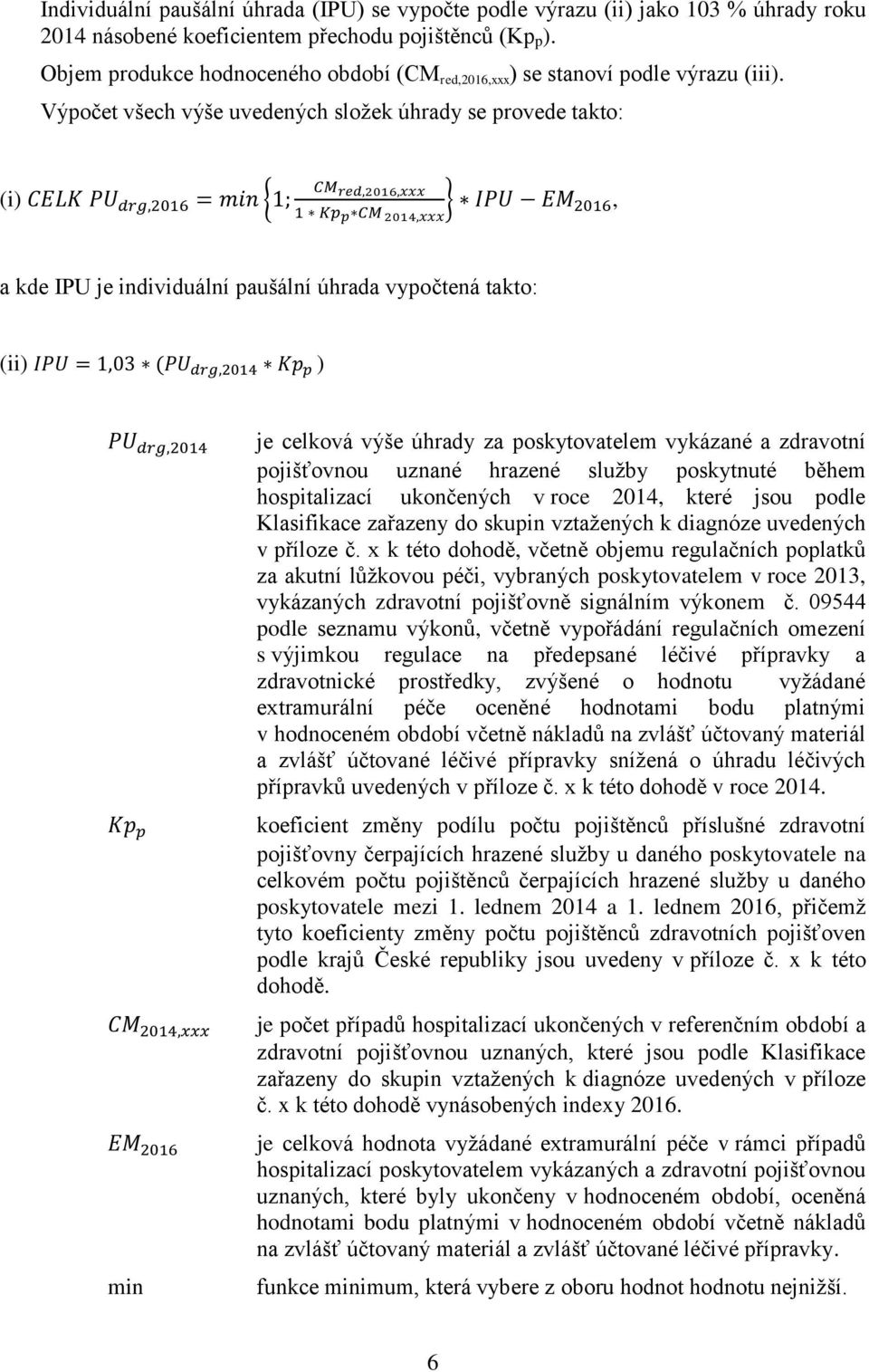 Výpočet všech výše uvedených složek úhrady se provede takto: (i) { }, a kde IPU je individuální paušální úhrada vypočtená takto: (ii) ) min je celková výše úhrady za poskytovatelem vykázané a