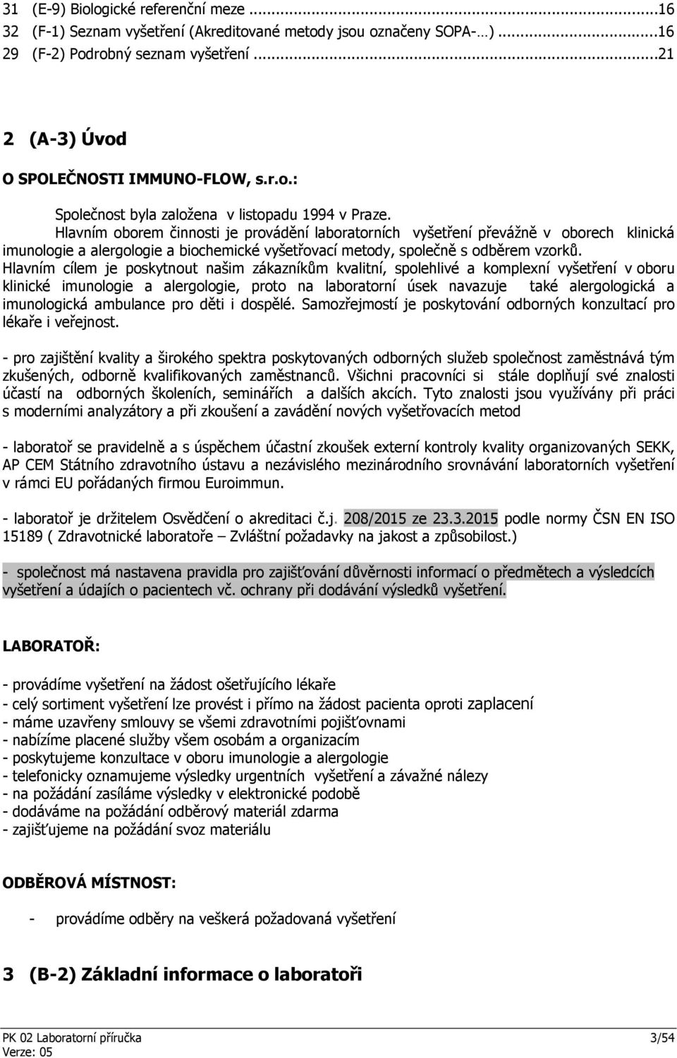 Hlavním cílem je poskytnout našim zákazníkům kvalitní, spolehlivé a komplexní vyšetření v oboru klinické imunologie a alergologie, proto na laboratorní úsek navazuje také alergologická a imunologická