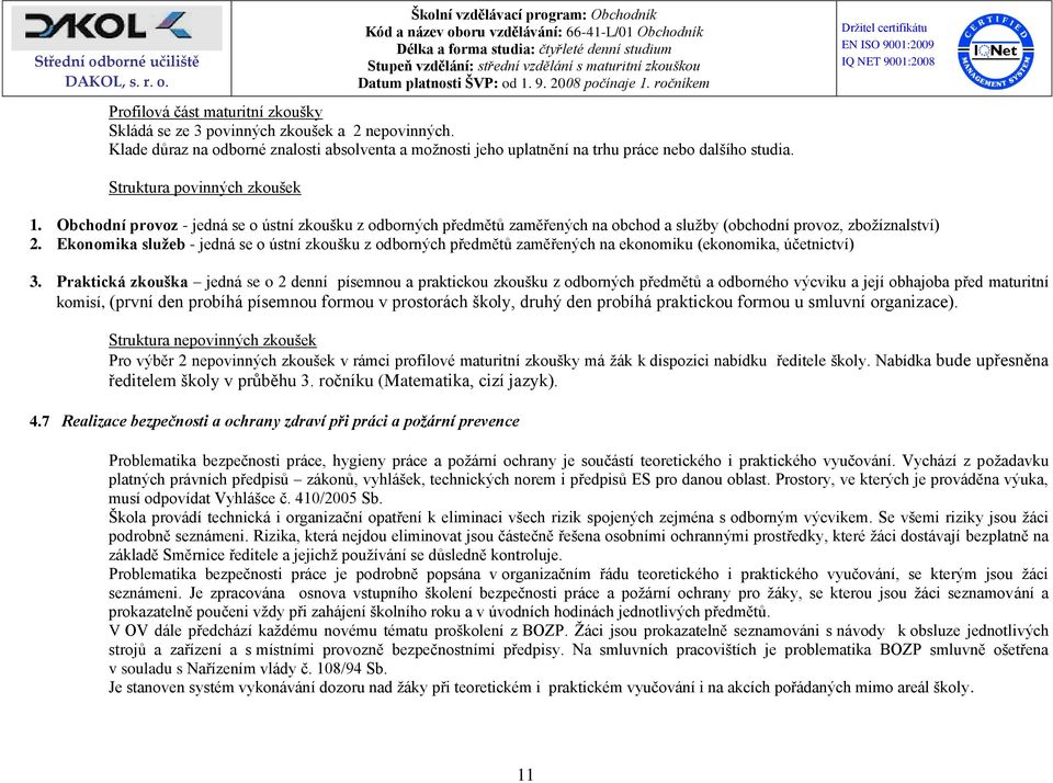 Ekonomika služeb - jedná se o ústní zkoušku z odborných předmětů zaměřených na ekonomiku (ekonomika, účetnictví) 3.