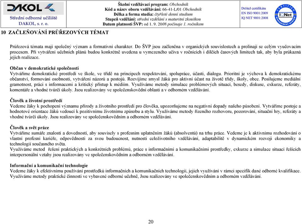 Občan v demokratické společnosti Vytváříme demokratické prostředí ve škole, ve třídě na principech respektování, spolupráce, účasti, dialogu.