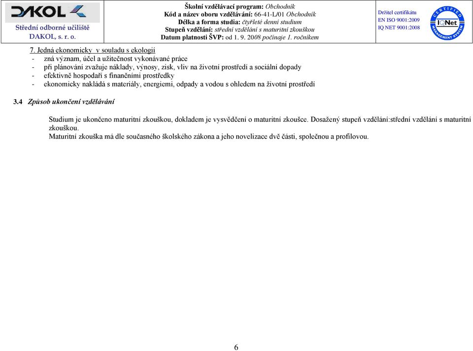 ohledem na životní prostředí 3.4 Způsob ukončení vzdělávání Studium je ukončeno maturitní zkouškou, dokladem je vysvědčení o maturitní zkoušce.