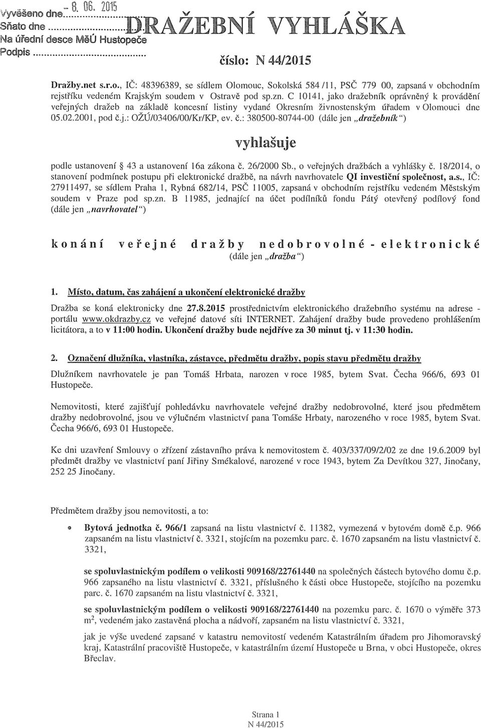 : 380500-80744-00 (dále jen dražebník ) vyhlašuje podle ustanovení ~ 43 a ustanovení 16a zákona č. 26/2000 Sb., o veřejných dražbách a vyhlášky č.