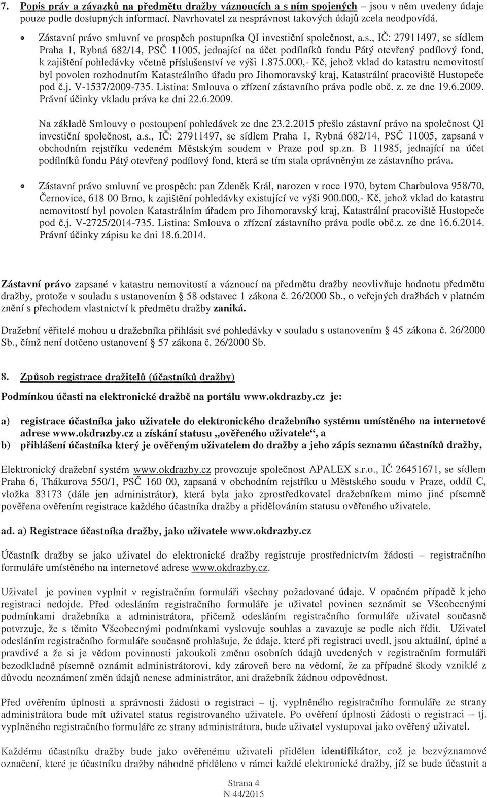 , IČ: 2791 1497, se sídlem Praha 1, Rybná 682/14, PSČ 11005, jednající na účet podílníků fondu Pátý otevřený podílový fond, k zajištění pohledávky včetně příslušenství ve výši 1.875.