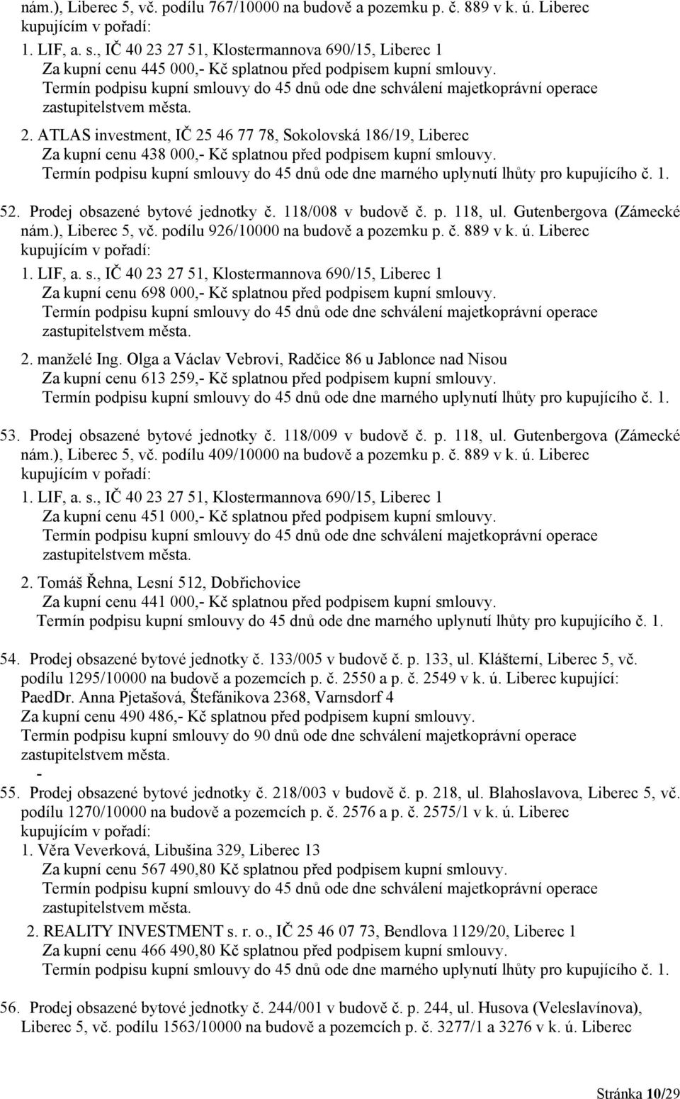 52. Prodej obsazené bytové jednotky č. 118/008 v budově č. p. 118, ul. Gutenbergova (Zámecké nám.), Liberec 5, vč. podílu 926/10000 na budově a pozemku p. č. 889 v k. ú. Liberec 1. LIF, a. s.