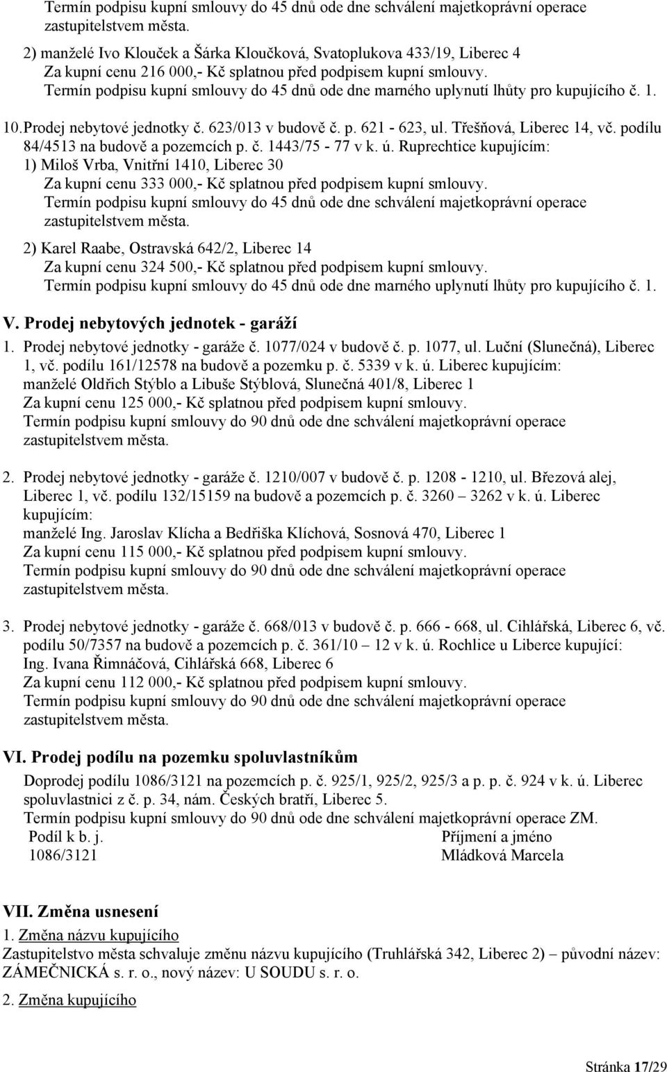 Ruprechtice kupujícím: 1) Miloš Vrba, Vnitřní 1410, Liberec 30 Za kupní cenu 333 000,- Kč splatnou před podpisem kupní smlouvy.