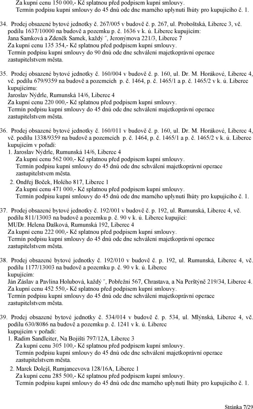 Liberec kupujícím: Jana Samková a Zdeněk Samek, každý, Jeronýmova 221/3, Liberec 7 Za kupní cenu 135 354,- Kč splatnou před podpisem kupní smlouvy. 35. Prodej obsazené bytové jednotky č.