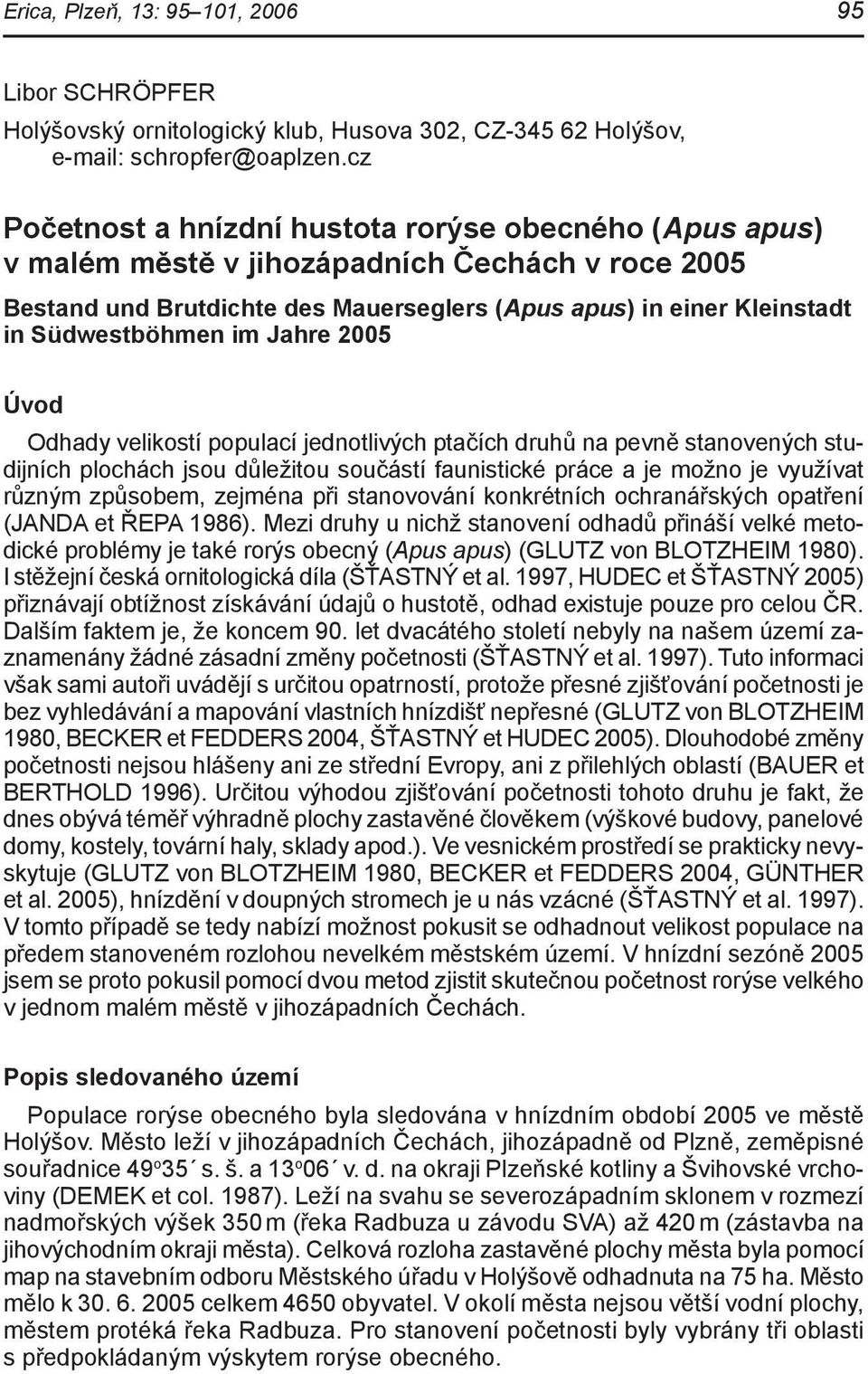 im Jahre 2005 Úvod Odhady velikostí populací jednotlivých ptačích druhů na pevně stanovených studijních plochách jsou důležitou součástí faunistické práce a je možno je využívat různým způsobem,