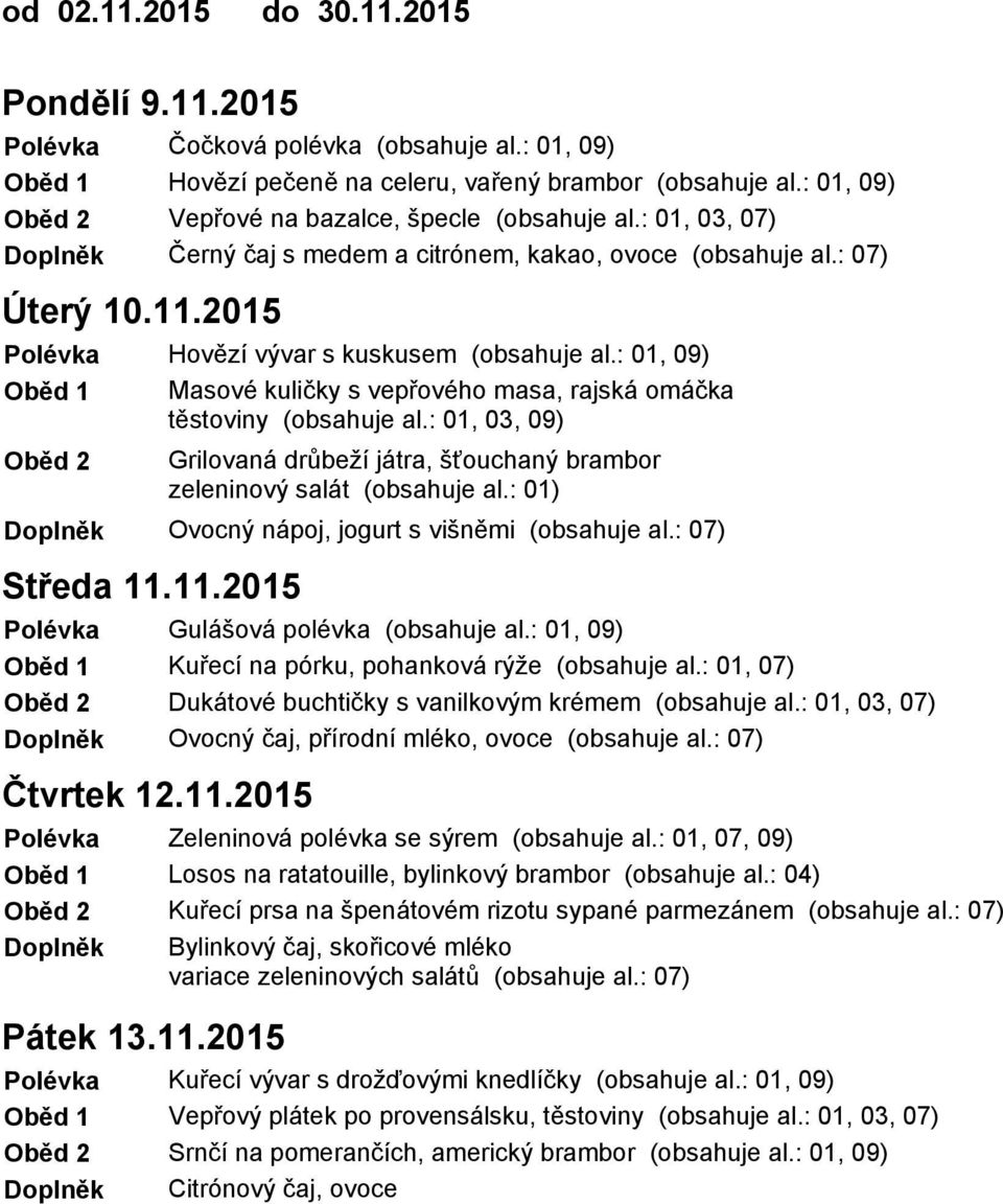 : 01, 09) Masové kuličky s vepřového masa, rajská omáčka těstoviny (obsahuje al.: 01, 03, 09) Grilovaná drůbeží játra, šťouchaný brambor zeleninový salát (obsahuje al.