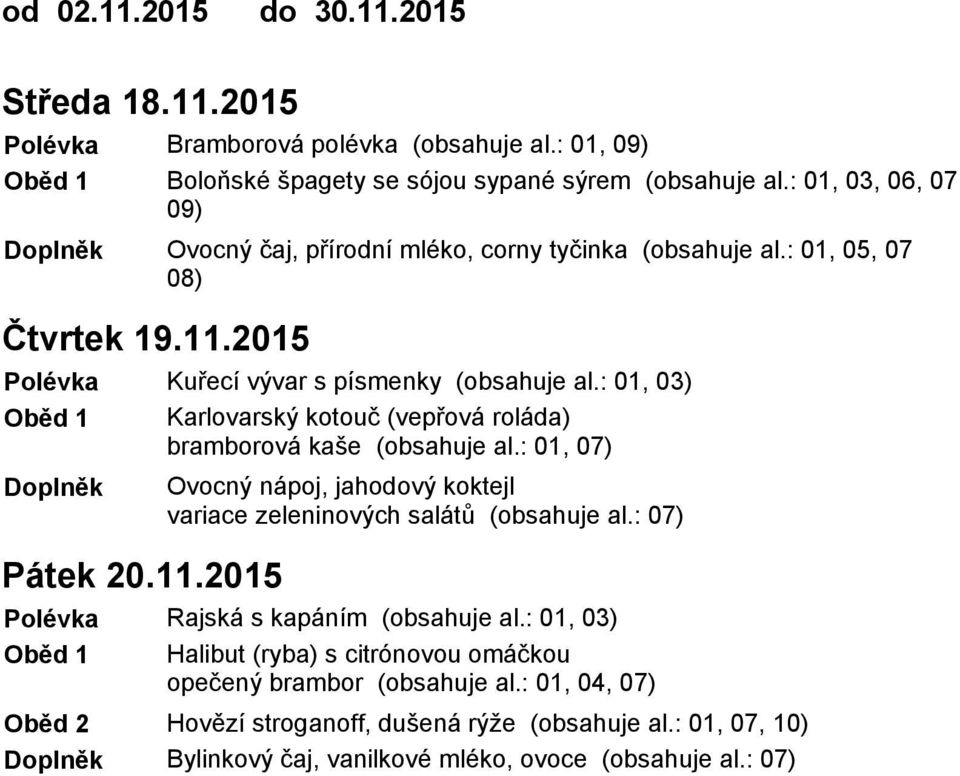 : 01, 03) Karlovarský kotouč (vepřová roláda) bramborová kaše (obsahuje al.: 01, 07) Ovocný nápoj, jahodový koktejl variace zeleninových salátů (obsahuje al.