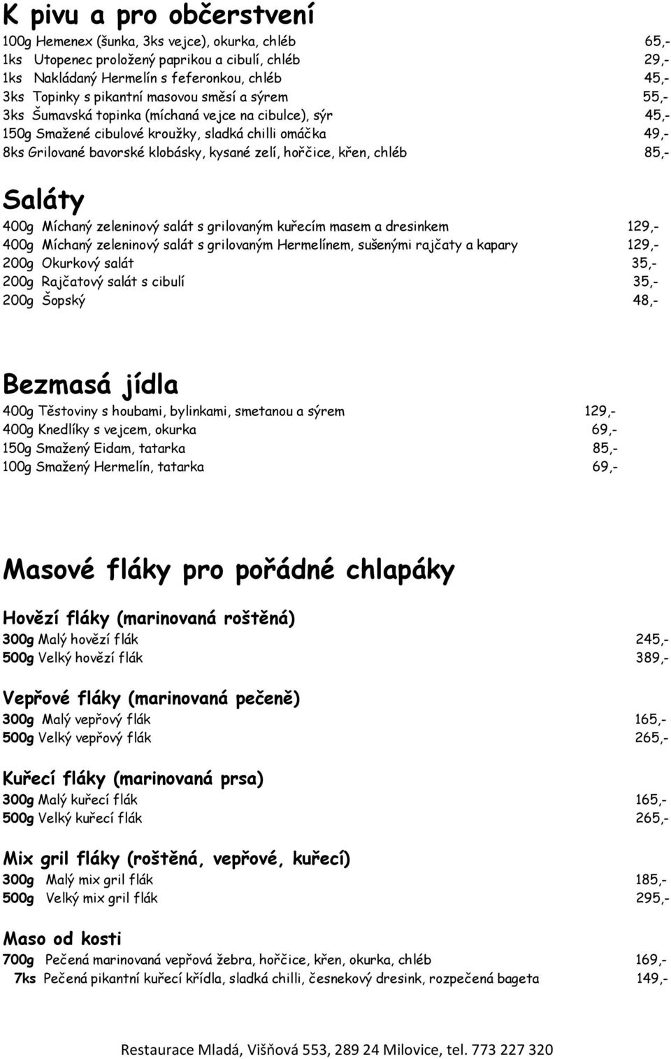 hořčice, křen, chléb 85,- Saláty 400g Míchaný zeleninový salát s grilovaným kuřecím masem a dresinkem 129,- 400g Míchaný zeleninový salát s grilovaným Hermelínem, sušenými rajčaty a kapary 129,- 200g