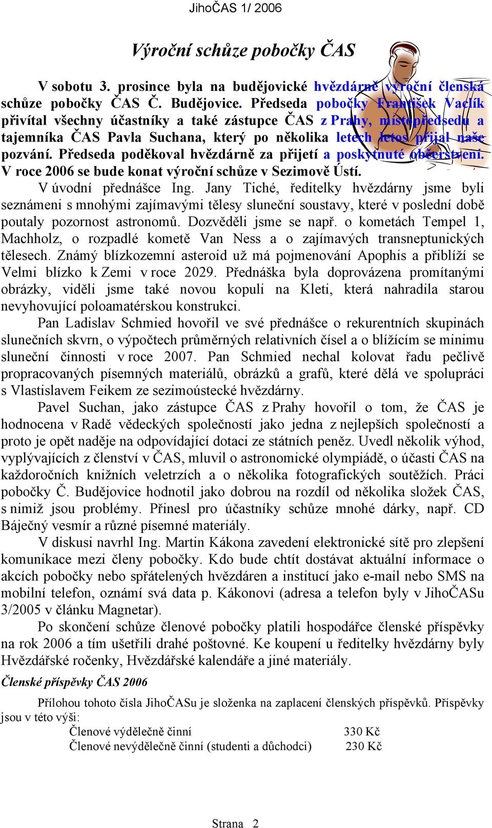 Předseda poděkoval hvězdárně za přijetí a poskytnuté občerstvení. V roce 2006 se bude konat výroční schůze v Sezimově Ústí. V úvodní přednášce Ing.