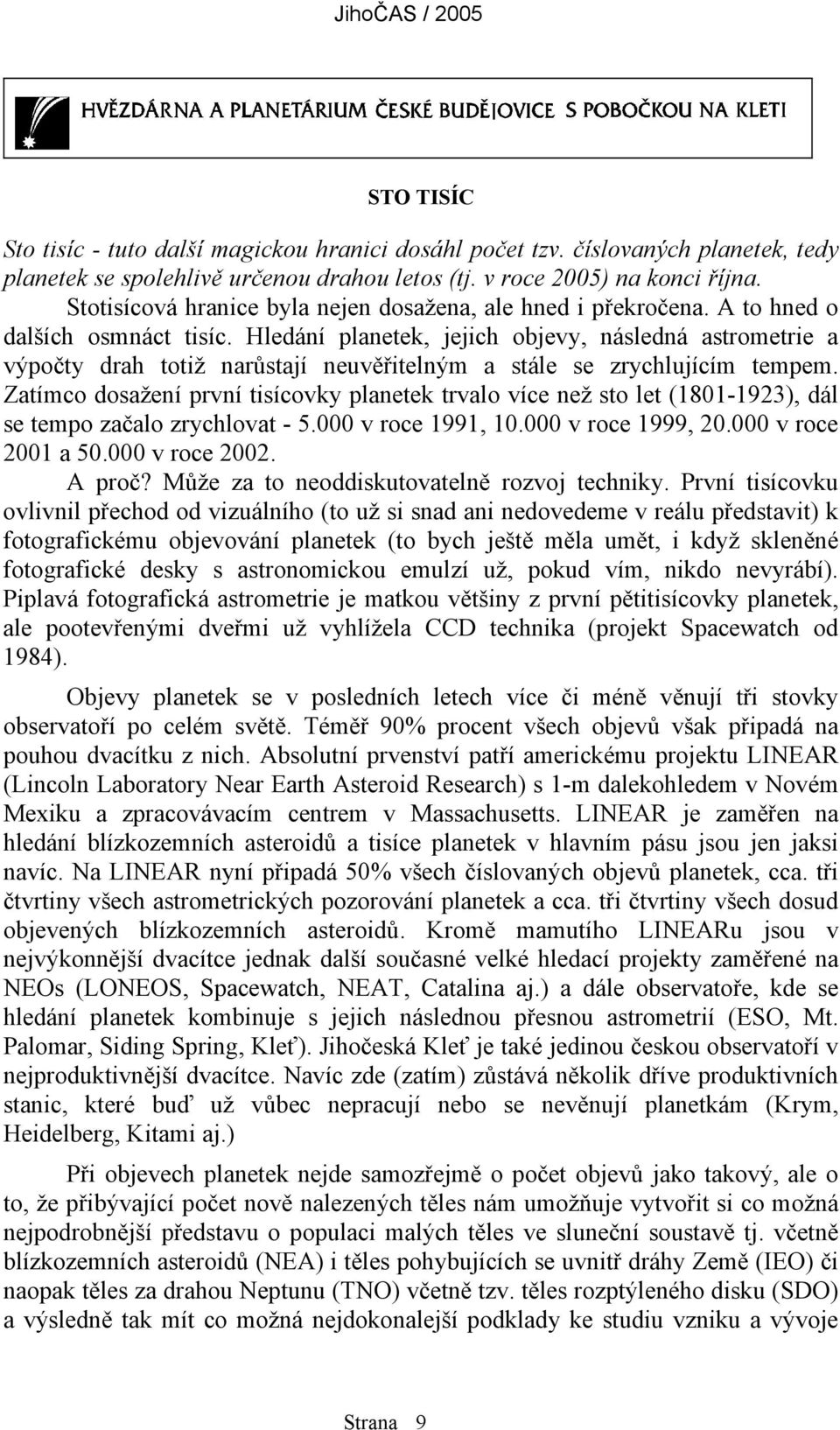 Hledání planetek, jejich objevy, následná astrometrie a výpočty drah totiž narůstají neuvěřitelným a stále se zrychlujícím tempem.