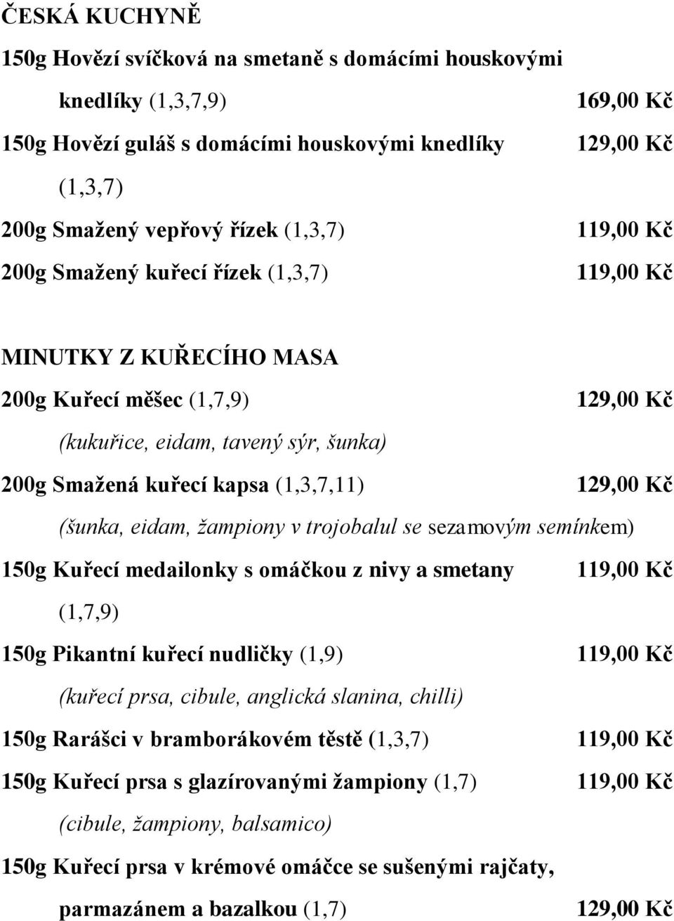 v trojobalul se sezamovým semínkem) 150g Kuřecí medailonky s omáčkou z nivy a smetany (1,7,9) 150g Pikantní kuřecí nudličky (1,9) (kuřecí prsa, cibule, anglická slanina, chilli) 150g