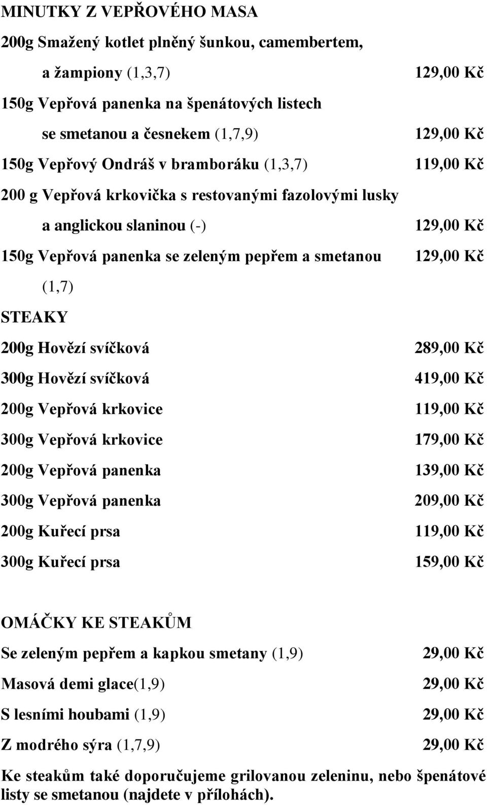 Vepřová krkovice 300g Vepřová krkovice 200g Vepřová panenka 300g Vepřová panenka 200g Kuřecí prsa 300g Kuřecí prsa 289,00 Kč 419,00 Kč 179,00 Kč 139,00 Kč 209,00 Kč 159,00 Kč OMÁČKY KE STEAKŮM Se