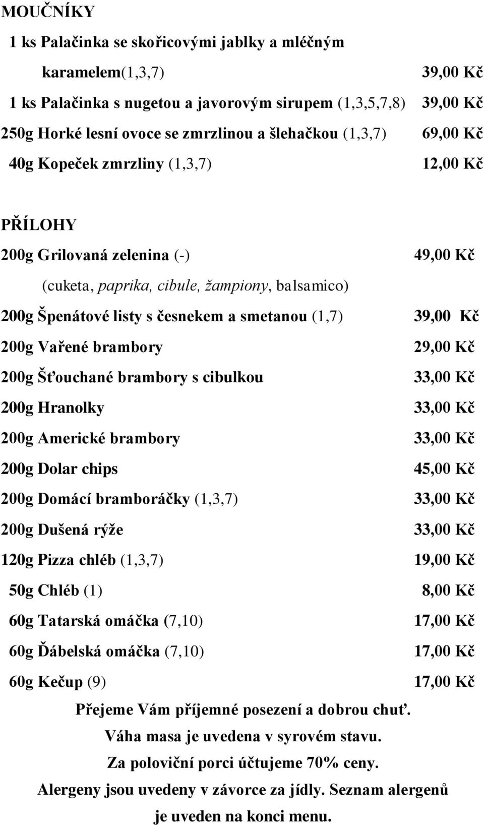 brambory 200g Šťouchané brambory s cibulkou 200g Hranolky 200g Americké brambory 200g Dolar chips 200g Domácí bramboráčky (1,3,7) 49,00 Kč 39,00 Kč 45,00 Kč 200g Dušená rýže 120g Pizza chléb (1,3,7)