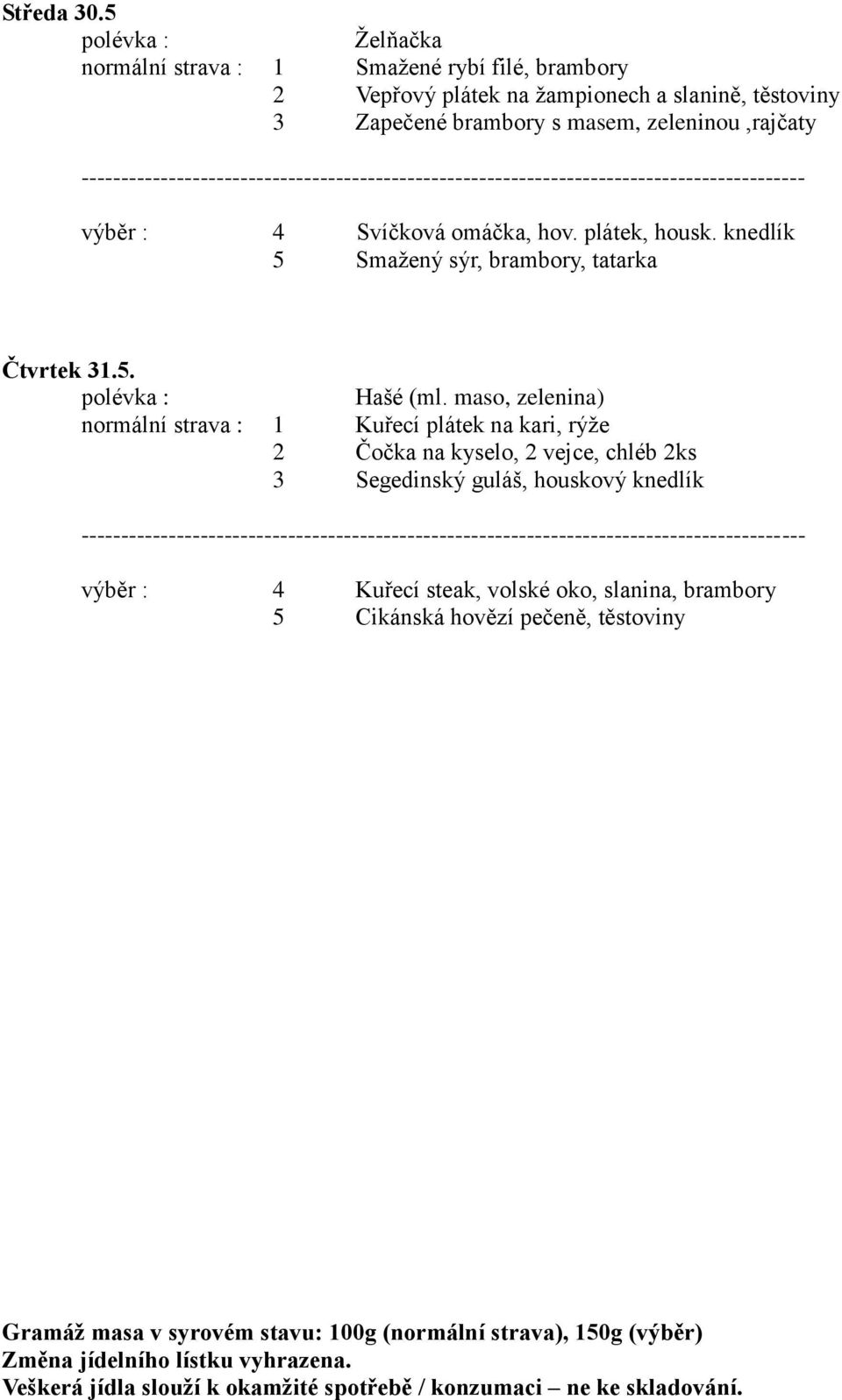 Svíčková omáčka, hov. plátek, housk. knedlík 5 Smažený sýr, brambory, tatarka Čtvrtek 31.5. Hašé (ml.