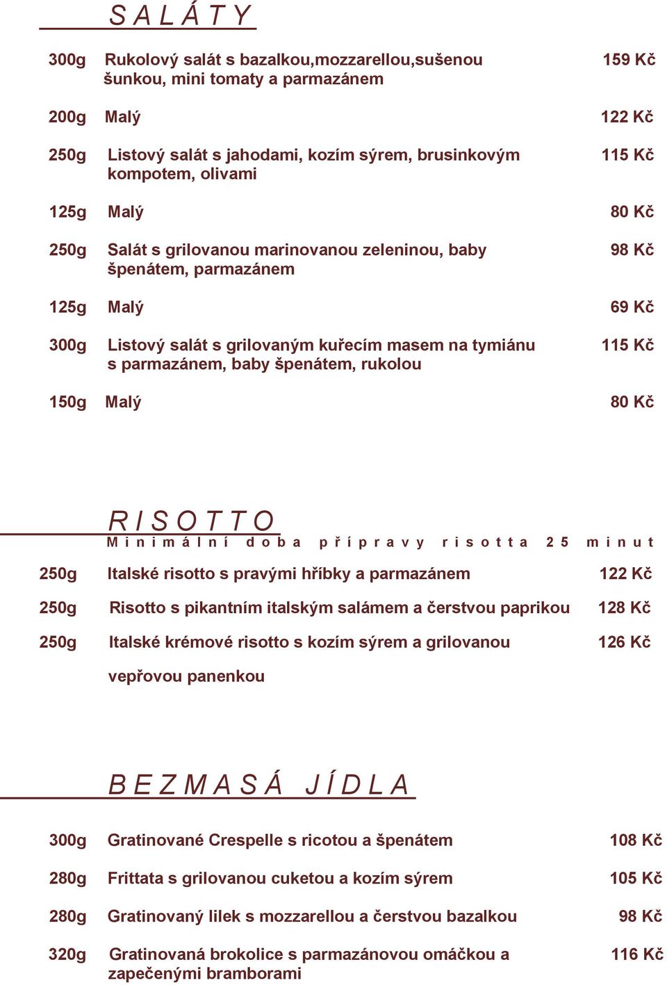 baby špenátem, rukolou 150g Malý 80 Kč R I S O T T O M i n i m á l n í d o b a p ř í p r a v y r i s o t t a 2 5 m i n u t 250g Italské risotto s pravými hříbky a parmazánem 122 Kč 250g Risotto s