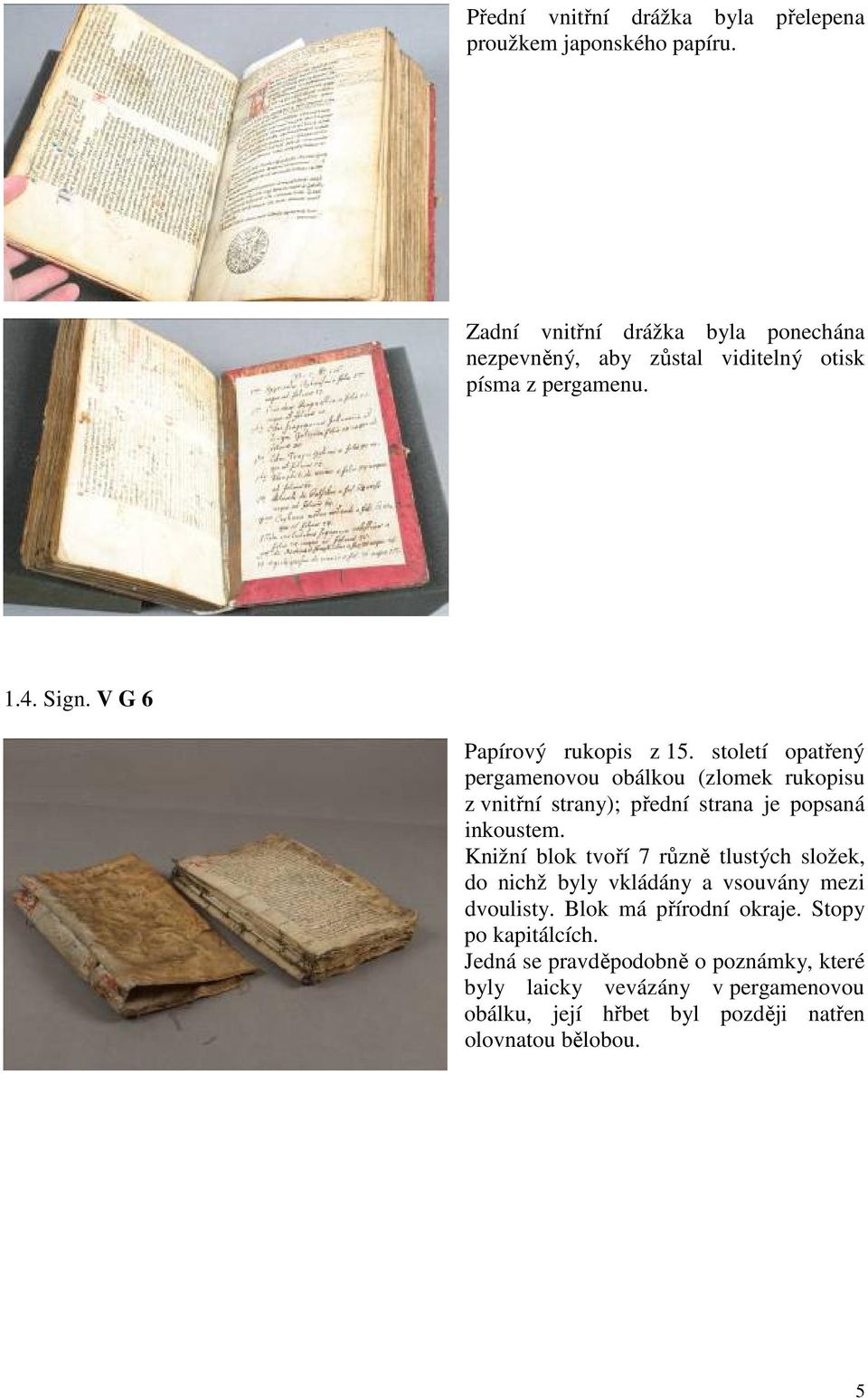 století opatřený pergamenovou obálkou (zlomek rukopisu z vnitřní strany); přední strana je popsaná inkoustem.
