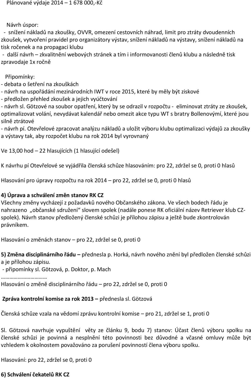 Připomínky: - debata o šetření na zkouškách - návrh na uspořádání mezinárodních IWT v roce 2015, které by měly být ziskové - předložen přehled zkoušek a jejich vyúčtování - návrh sl.