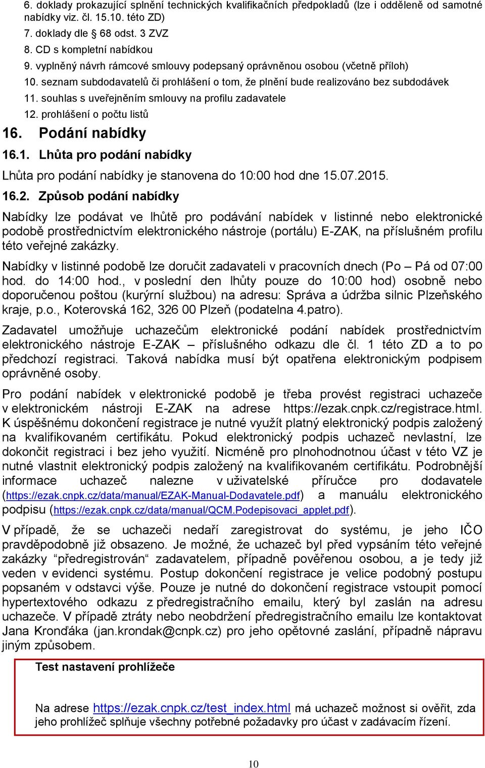 souhlas s uveřejněním smlouvy na profilu zadavatele 12. prohlášení o počtu listů 16. Podání nabídky 16.1. Lhůta pro podání nabídky Lhůta pro podání nabídky je stanovena do 10:00 hod dne 15.07.2015.