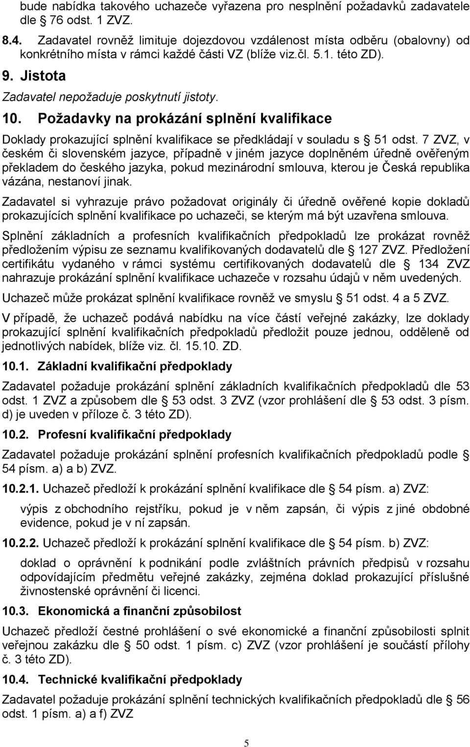 10. Požadavky na prokázání splnění kvalifikace Doklady prokazující splnění kvalifikace se předkládají v souladu s 51 odst.