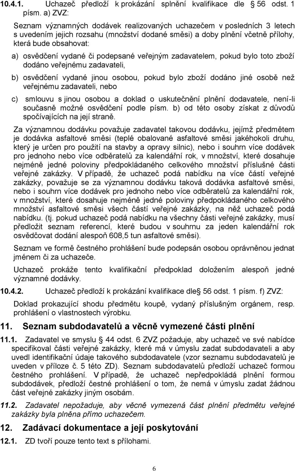 vydané či podepsané veřejným zadavatelem, pokud bylo toto zboží dodáno veřejnému zadavateli, b) osvědčení vydané jinou osobou, pokud bylo zboží dodáno jiné osobě než veřejnému zadavateli, nebo c)