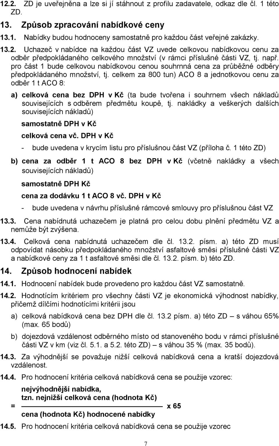 pro část 1 bude celkovou nabídkovou cenou souhrnná cena za průběžné odběry předpokládaného množství, tj.