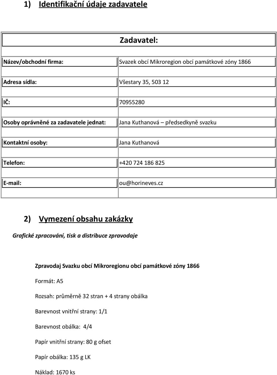 cz 2) Vymezení bsahu zakázky Grafické zpracvání, tisk a distribuce zpravdaje Zpravdaj Svazku bcí Mikrreginu bcí památkvé zóny 1866 Frmát: A5 Rzsah: