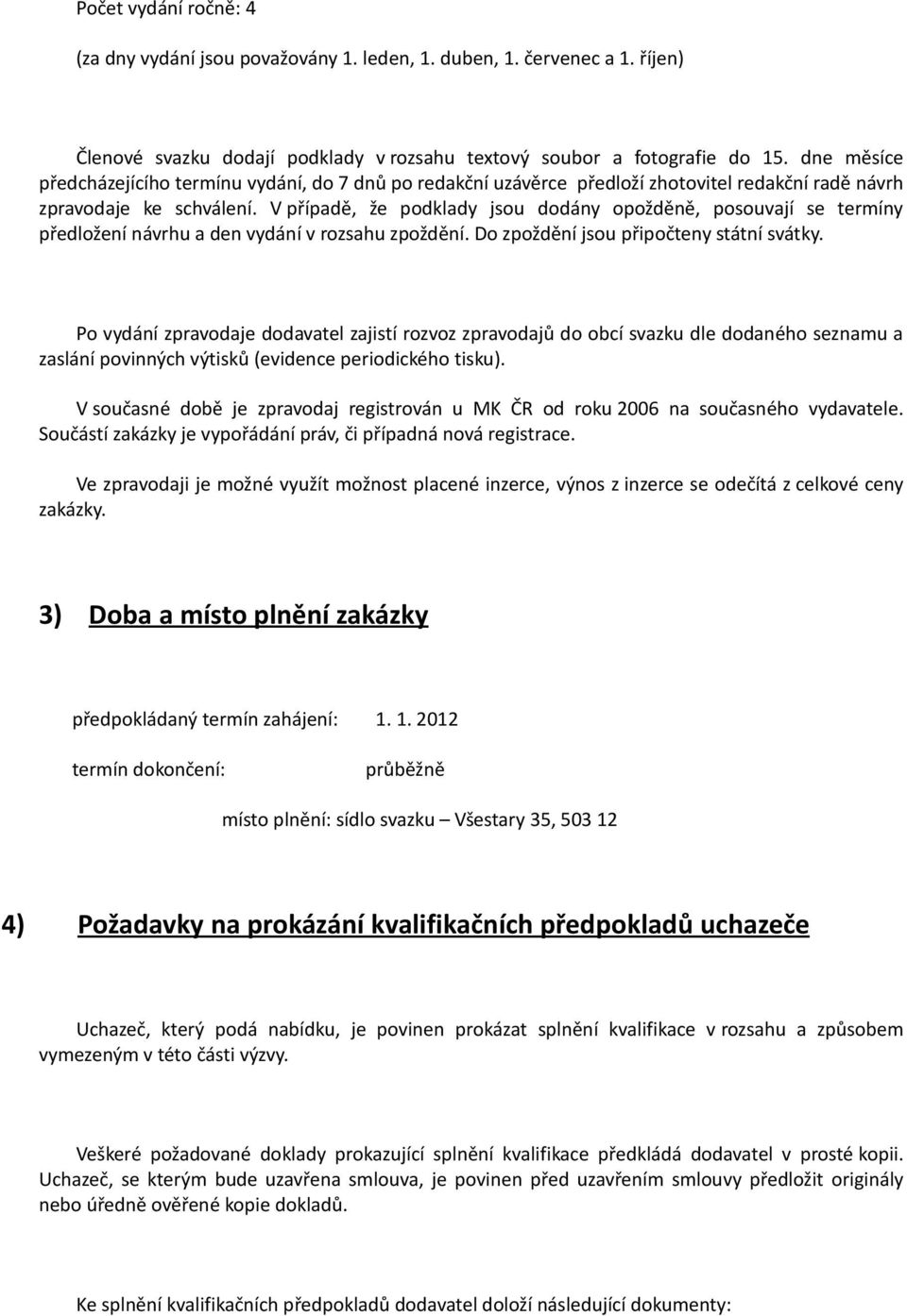 V případě, že pdklady jsu ddány pžděně, psuvají se termíny předlžení návrhu a den vydání v rzsahu zpždění. D zpždění jsu připčteny státní svátky.