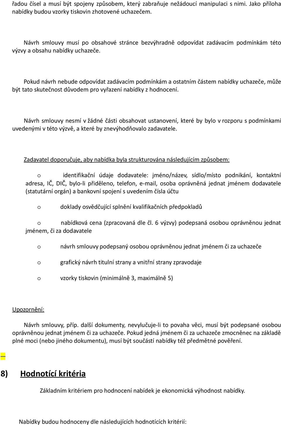 Pkud návrh nebude dpvídat zadávacím pdmínkám a statním částem nabídky uchazeče, může být tat skutečnst důvdem pr vyřazení nabídky z hdncení.