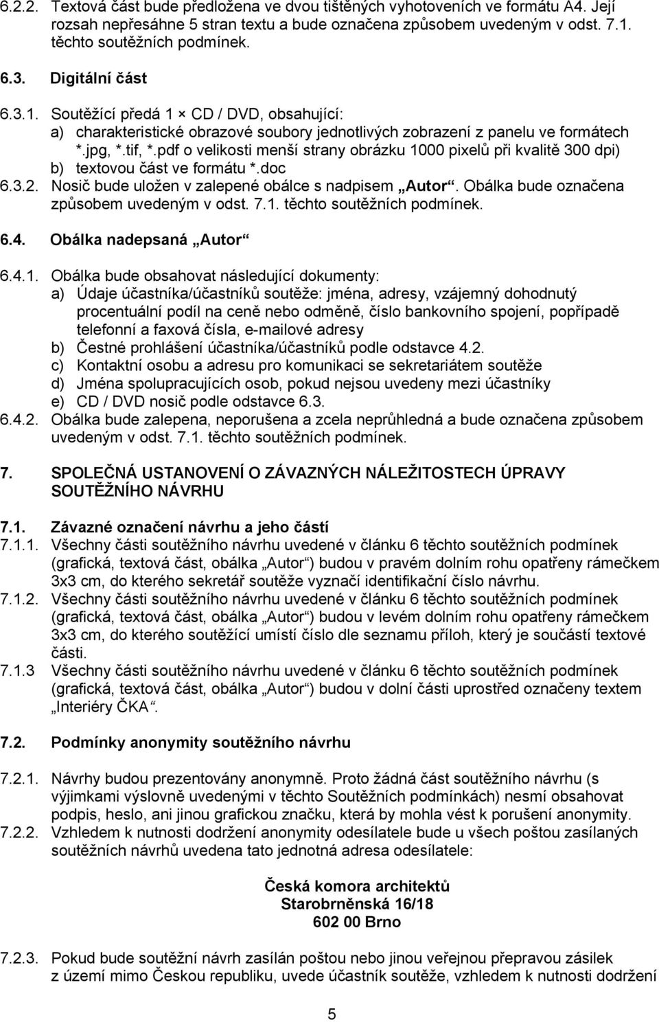 pdf o velikosti menší strany obrázku 1000 pixelů při kvalitě 300 dpi) b) textovou část ve formátu *.doc 6.3.2. Nosič bude uložen v zalepené obálce s nadpisem Autor.