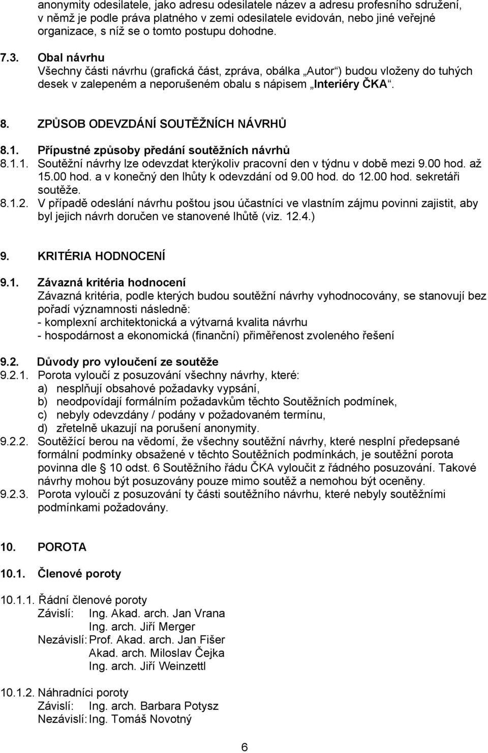 ZPŮSOB ODEVZDÁNÍ SOUTĚŽNÍCH NÁVRHŮ 8.1. Přípustné způsoby předání soutěžních návrhů 8.1.1. Soutěžní návrhy lze odevzdat kterýkoliv pracovní den v týdnu v době mezi 9.00 hod.