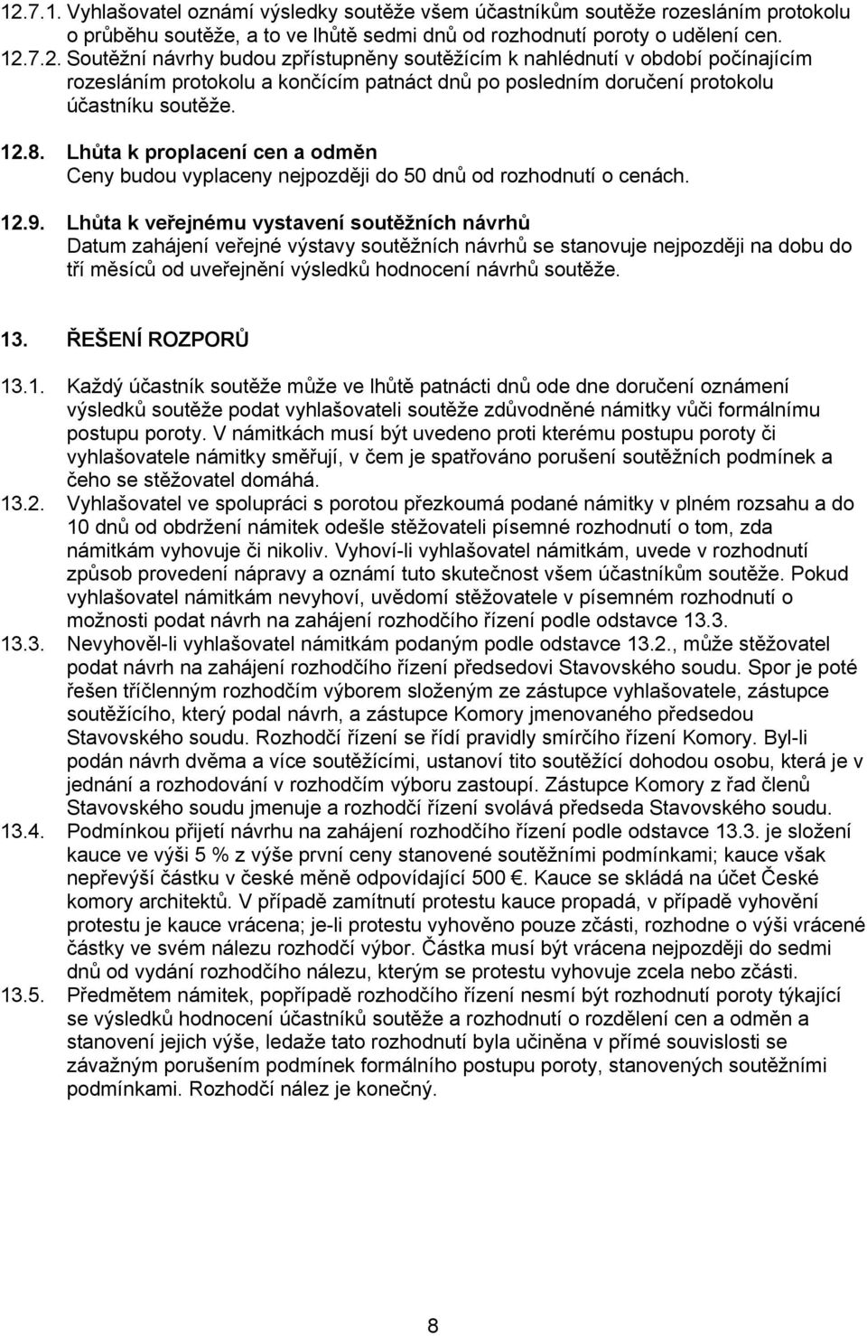 Lhůta k veřejnému vystavení soutěžních návrhů Datum zahájení veřejné výstavy soutěžních návrhů se stanovuje nejpozději na dobu do tří měsíců od uveřejnění výsledků hodnocení návrhů soutěže. 13.