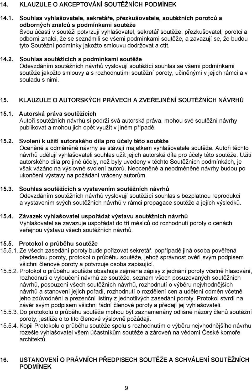 14.2. Souhlas soutěžících s podmínkami soutěže Odevzdáním soutěžních návrhů vyslovují soutěžící souhlas se všemi podmínkami soutěže jakožto smlouvy a s rozhodnutími soutěžní poroty, učiněnými v